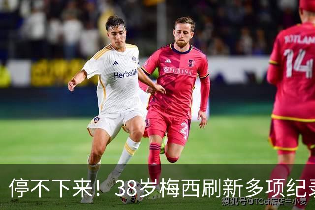 停不下来！38岁梅西刷新多项纪录：唯一5届进球+助攻 射手榜升第1